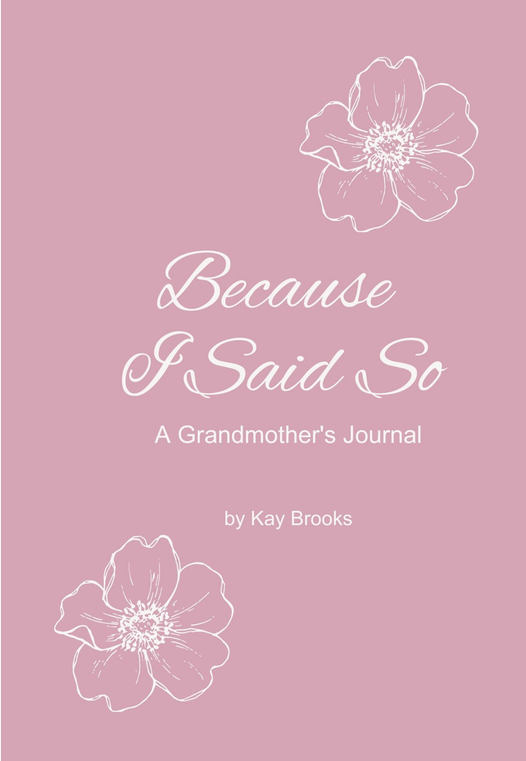 Because I Said So! A Grandmother's Journal
